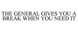 THE GENERAL GIVES YOU A BREAK WHEN YOU NEED IT trademark