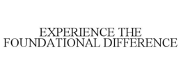 EXPERIENCE THE FOUNDATIONAL DIFFERENCE trademark