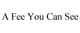 A FEE YOU CAN SEE trademark