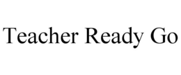 TEACHER READY GO trademark