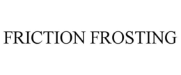 FRICTION FROSTING trademark