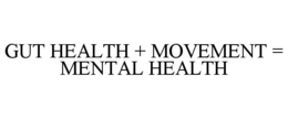 GUT HEALTH + MOVEMENT = MENTAL HEALTH trademark