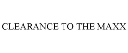 CLEARANCE TO THE MAXX trademark