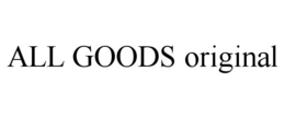 ALL GOODS ORIGINAL trademark
