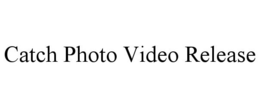 CATCH PHOTO VIDEO RELEASE trademark