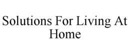 SOLUTIONS FOR LIVING AT HOME trademark