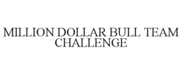 MILLION DOLLAR BULL TEAM CHALLENGE trademark