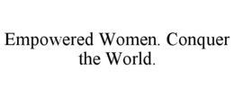 EMPOWERED WOMEN. CONQUER THE WORLD. trademark