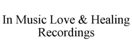 IN MUSIC LOVE & HEALING RECORDINGS trademark
