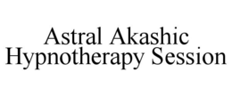 ASTRAL AKASHIC HYPNOTHERAPY SESSION trademark