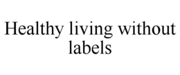 HEALTHY LIVING WITHOUT LABELS trademark