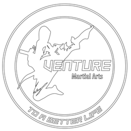 VENTURE MARTIAL ARTS TO A BETTER LIFE trademark