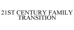 21ST CENTURY FAMILY TRANSITION trademark