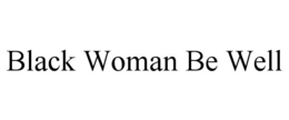 BLACK WOMAN BE WELL trademark