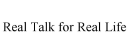 REAL TALK FOR REAL LIFE trademark