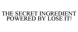 THE SECRET INGREDIENT POWERED BY LOSE IT! trademark