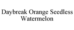 DAYBREAK ORANGE SEEDLESS WATERMELON trademark