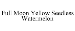 FULL MOON YELLOW SEEDLESS WATERMELON trademark