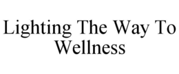 LIGHTING THE WAY TO WELLNESS trademark