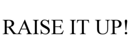 RAISE IT UP! trademark