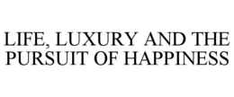 LIFE, LUXURY AND THE PURSUIT OF HAPPINESS trademark