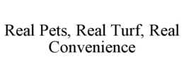 REAL PETS, REAL TURF, REAL CONVENIENCE trademark