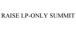 RAISE LP-ONLY SUMMIT trademark