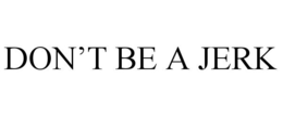 DON'T BE A JERK trademark