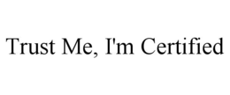 TRUST ME, I'M CERTIFIED trademark