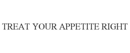 TREAT YOUR APPETITE RIGHT trademark