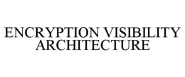 ENCRYPTION VISIBILITY ARCHITECTURE trademark