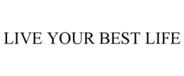 LIVE YOUR BEST LIFE trademark