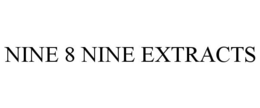 NINE 8 NINE EXTRACTS trademark
