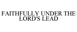 FAITHFULLY UNDER THE LORD'S LEAD trademark