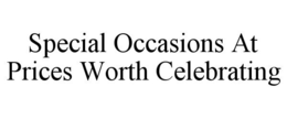SPECIAL OCCASIONS AT PRICES WORTH CELEBRATING trademark