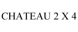 CHATEAU 2 X 4 trademark