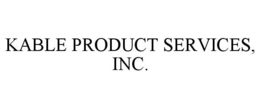 KABLE PRODUCT SERVICES, INC. trademark