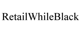 RETAILWHILEBLACK trademark