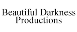 BEAUTIFUL DARKNESS PRODUCTIONS trademark