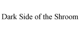 DARK SIDE OF THE SHROOM trademark