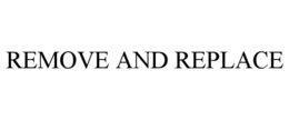 REMOVE AND REPLACE trademark