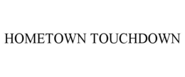 HOMETOWN TOUCHDOWN trademark