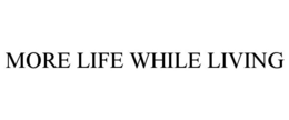 MORE LIFE WHILE LIVING trademark