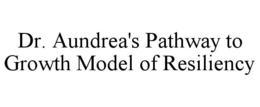 DR. AUNDREA'S PATHWAY TO GROWTH MODEL OF RESILIENCY trademark