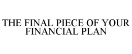 THE FINAL PIECE OF YOUR FINANCIAL PLAN trademark