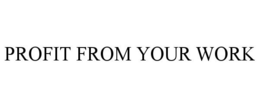 PROFIT FROM YOUR WORK trademark