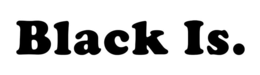 BLACK IS. trademark