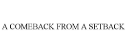 A COMEBACK FROM A SETBACK trademark