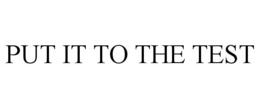 PUT IT TO THE TEST trademark
