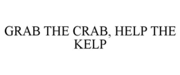 GRAB THE CRAB, HELP THE KELP trademark